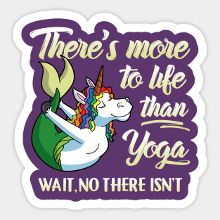 There's More To Life Than Yoga Wait No There Isn't Unicorn Mermaid Sticker